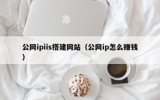 克孜勒苏柯尔克孜公网ipiis搭建网站（公网ip怎么赚钱）