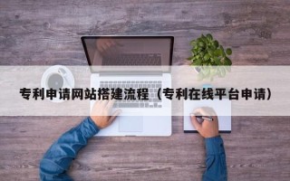 克孜勒苏柯尔克孜专利申请网站搭建流程（专利在线平台申请）