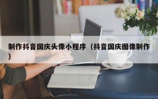 克孜勒苏柯尔克孜制作抖音国庆头像小程序（抖音国庆图像制作）