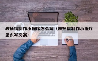 克孜勒苏柯尔克孜表扬信制作小程序怎么写（表扬信制作小程序怎么写文案）