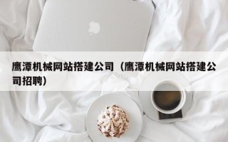 克孜勒苏柯尔克孜鹰潭机械网站搭建公司（鹰潭机械网站搭建公司招聘）
